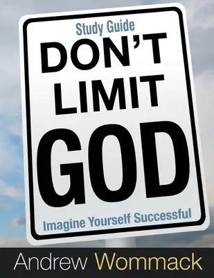 Neobmedzuj Boha Študijná príručka: Predstavte si, že ste úspešní - Don't Limit God Study Guide: Imagine Yourself Successful