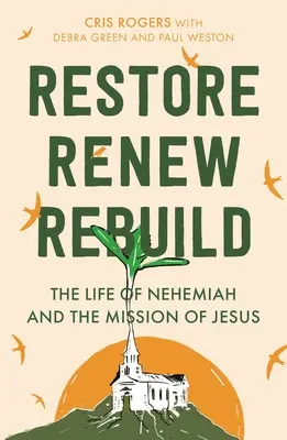 Obnoviť, obnoviť, znovu vybudovať: Nehemiášov život a Ježišova misia - Restore, Renew, Rebuild: The Life of Nehemiah and the Mission of Jesus