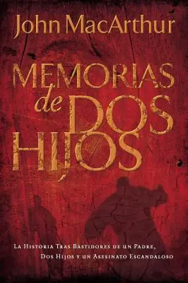 Memoáre dvoch synov: Príbeh zo zákulisia otca, dvoch synov a škandalóznej vraždy - Memorias de DOS Hijos: La Historia Tras Bastidores de Un Padre, DOS Hijos Y Un Asesinato Escandaloso