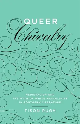Queer Chivalry: Stredovek a mýtus bielej mužnosti v južanskej literatúre - Queer Chivalry: Medievalism and the Myth of White Masculinity in Southern Literature