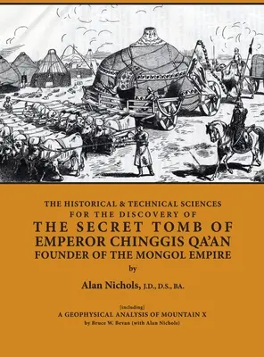 HISTORICKÉ A TECHNICKÉ VEDY O OBJAVENÍ TAJOMNEJ HROBKY CÍSAŘA ČINGGIS QA'ANA ZALOŽITEĽA MONGOLSKEJ RÍŠE [vrátane] GEOFYZIKÁLNEJ - THE HISTORICAL & TECHNICAL SCIENCES FOR DISCOVERY OF THE SECRET TOMB OF EMPEROR CHINGGIS QA'AN FOUNDER OF THE MONGOL EMPIRE [including] A GEOPHYSICAL