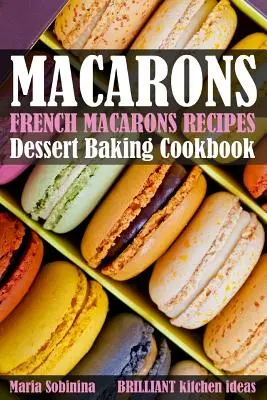 Recepty na francúzske makrónky: Kuchařka na pečenie dezertov - French Macarons Recipes: Dessert Baking Cookbook