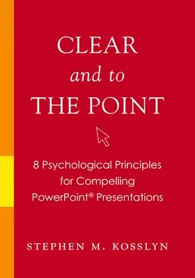 Jasne a k veci: 8 psychologických zásad pre presvedčivé prezentácie v programe PowerPoint - Clear and to the Point: 8 Psychological Principles for Compelling PowerPoint Presentations