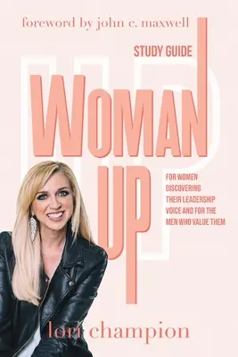 Žena hore - študijná príručka: Pre ženy, ktoré objavujú svoj vodcovský hlas, a pre mužov, ktorí si ich vážia - Woman Up - Study Guide: For women discovering their leadership voice and for the men who value them