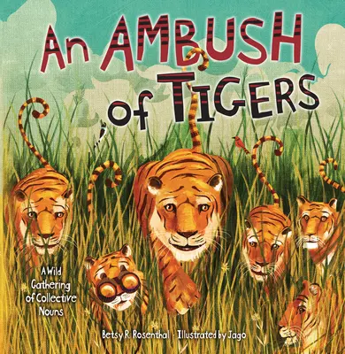 Prepadnutie tigrami: Divoké zhromaždenie kolektívnych podstatných mien - An Ambush of Tigers: A Wild Gathering of Collective Nouns