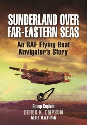 Sunderland nad ďalekovýchodnými moriami: Príbeh navigátora lietajúceho člna RAF - Sunderland Over Far-Eastern Seas: An RAF Flying Boat Navigator's Story