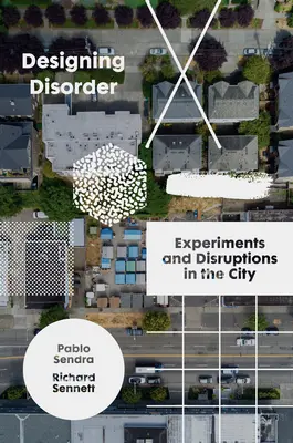 Dizajn neporiadku: Experimenty a narušenia v meste - Designing Disorder: Experiments and Disruptions in the City