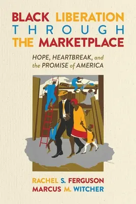 Oslobodenie černochov prostredníctvom trhu: Nádej, zlomené srdce a prísľub Ameriky - Black Liberation Through the Marketplace: Hope, Heartbreak, and the Promise of America