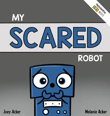 Môj vystrašený robot: Detská sociálno-emocionálna kniha o zvládaní pocitov strachu a obáv - My Scared Robot: A Children's Social Emotional Book About Managing Feelings of Fear and Worry
