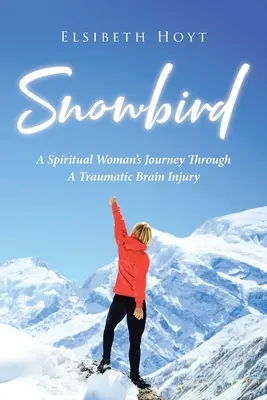 SnowBird: Cesta duchovnej ženy cez traumatické poranenie mozgu - SnowBird: A Spiritual Woman's Journey Through a Traumatic Brain Injury