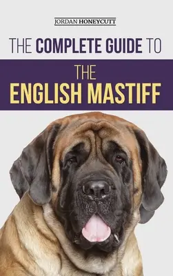 Kompletný sprievodca anglickým mastifom: Výcvik, socializácia, kŕmenie, starostlivosť a láska k novému šteňaťu anglického mastifa: Complete: English Mastiff Puppy: Finding, Training, Socializing, Feeding, Caring For, and Loving Your New Mastiff Puppy - The Complete Guide to the English Mastiff: Finding, Training, Socializing, Feeding, Caring For, and Loving Your New Mastiff Puppy