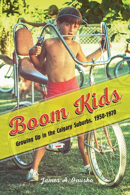 Boom Kids: Vyrastanie na predmestí Calgary, 1950-1970 - Boom Kids: Growing Up in the Calgary Suburbs, 1950-1970