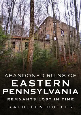 Opustené ruiny východnej Pensylvánie: Pozostatky stratené v čase - Abandoned Ruins of Eastern Pennsylvania: Remnants Lost in Time