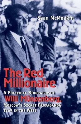 Červený milionár: Politický životopis Willyho Munzenberga, tajného propagandistu Moskvy Cár na Západe - Red Millionaire: A Political Biography of Willy Munzenberg, Moscow's Secret Propaganda Tsar in the West