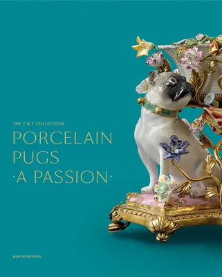 Porcelánové mopslíky: Vášeň: T. & T. Collection - Porcelain Pugs: A Passion: The T. & T. Collection