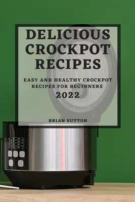 Chutné recepty do hrnca 2022: Jednoduché a zdravé recepty do hrnca pre začiatočníkov - Delicious Crockpot Recipes 2022: Easy and Healthy Crockpot Recipes for Beginners