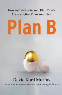 Plán B: Ako vymyslieť druhý plán, ktorý je vždy lepší ako prvý - Plan B: How to Hatch a Second Plan That's Always Better Than Your First