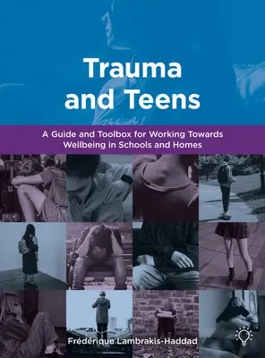Trauma a tínedžeri - príručka a súbor nástrojov na dosiahnutie pohody v domácnostiach a školách - Trauma and Teens - A Trauma Informed Guide and Toolbox towards Well-being in Homes and Schools