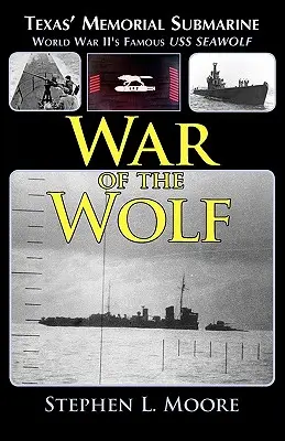Vojna vlkov: Texaská pamätná ponorka: Slávna ponorka druhej svetovej vojny USS Seawolf - War of the Wolf: Texas' Memorial Submarine: World War II's Famous USS Seawolf
