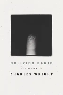 Oblivion Banjo: Poézia Charlesa Wrighta - Oblivion Banjo: The Poetry of Charles Wright
