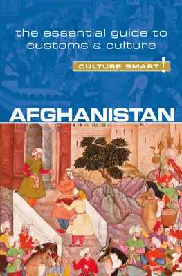 Afganistan - Culture Smart!: Základný sprievodca zvyklosťami a kultúrou zväzok 51 - Afghanistan - Culture Smart!: The Essential Guide to Customs & Culturevolume 51
