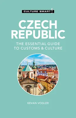 Česká republika - Culture Smart!: Česko - Základný sprievodca zvyklosťami a kultúrou - Czech Republic - Culture Smart!: The Essential Guide to Customs & Culture