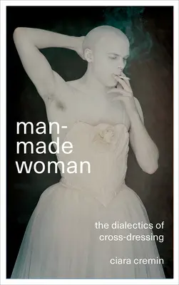 Man-Made Woman: Dialektika cross-dressingu - Man-Made Woman: The Dialectics of Cross-Dressing