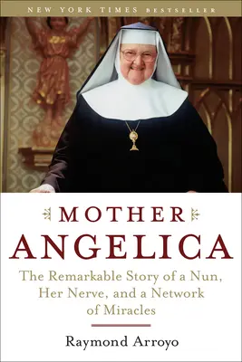 Matka Angelika: Pozoruhodný príbeh mníšky, jej odvahy a siete zázrakov - Mother Angelica: The Remarkable Story of a Nun, Her Nerve, and a Network of Miracles