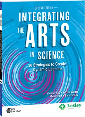 Integrácia umenia do vedy: 30 stratégií na vytvorenie dynamických hodín, 2. vydanie: 30 stratégií na vytvorenie dynamických vyučovacích hodín, 2. vydanie - Integrating the Arts in Science: 30 Strategies to Create Dynamic Lessons, 2nd Edition: 30 Strategies to Create Dynamic Lessons