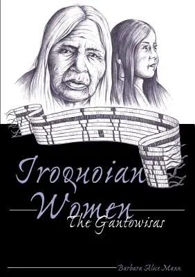Irokézske ženy; Gantowisas - Iroquoian Women; The Gantowisas