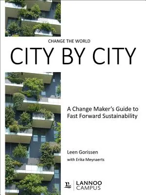 Zmeň svet mesto po meste: Sprievodca tvorcov zmien pre rýchly pokrok v oblasti udržateľnosti - Change the World City by City: A Change Maker's Guide to Fast Forward Sustainability