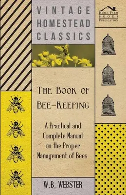 Kniha o včelárstve: Praktická a úplná príručka o správnom chove včiel - The Book of Bee-Keeping - A Practical and Complete Manual on the Proper Management of Bees