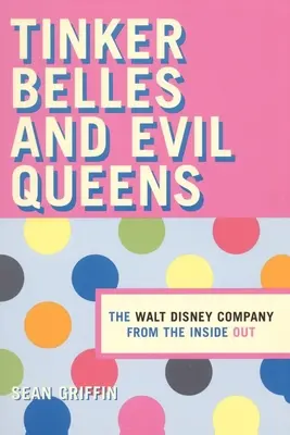Zvončeky a zlé kráľovné: Spoločnosť Walta Disneyho zvnútra - Tinker Belles and Evil Queens: The Walt Disney Company from the Inside Out