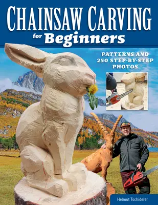 Vyrezávanie motorovou pílou pre začiatočníkov: Vzory a 250 fotografií krok za krokom - Chainsaw Carving for Beginners: Patterns and 250 Step-By-Step Photos