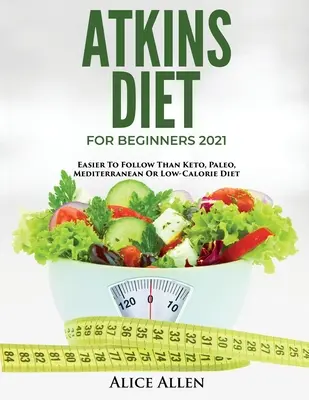 Atkinsova diéta pre začiatočníkov 2021: Nízkokalorická diéta pre začiatočníkov: ľahšie ako keto, paleo, stredomorská alebo nízkokalorická diéta - Atkins Diet for Beginners 2021: Easier to Follow Than Keto, Paleo, Mediterranean or Low-Calorie Diet