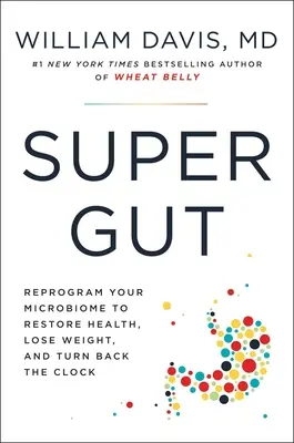 Super črevá: Štyristotýždňový plán na preprogramovanie mikrobiómu, obnovenie zdravia a zníženie hmotnosti - Super Gut: A Four-Week Plan to Reprogram Your Microbiome, Restore Health, and Lose Weight