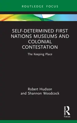 Self-Determined First Nations Museums and Colonial Contestation (Samostatné múzeá prvých národov a koloniálne spochybňovanie): The Keeping Place - Self-Determined First Nations Museums and Colonial Contestation: The Keeping Place