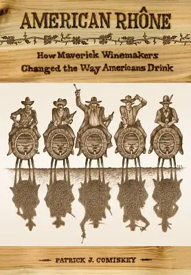 Americká rénia: Ako maverickí vinári zmenili spôsob, akým Američania pijú - American Rhone: How Maverick Winemakers Changed the Way Americans Drink