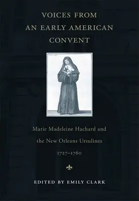 Hlasy z raného amerického kláštora: Marie Madeleine Hachardová a uršulínky v New Orleans, 1727 - 1760 - Voices from an Early American Convent: Marie Madeleine Hachard and the New Orleans Ursulines, 1727-1760
