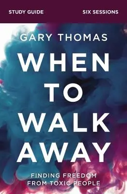 Kedy odísť Študijná príručka: Nájsť slobodu od toxických ľudí - When to Walk Away Study Guide: Finding Freedom from Toxic People