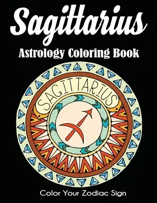 Astrologické maľovanky Strelca: Vyfarbi si svoje znamenie zverokruhu - Sagittarius Astrology Coloring Book: Color Your Zodiac Sign
