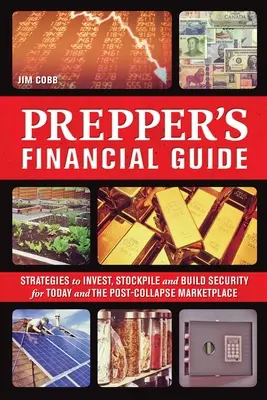 Finančná príručka pre preperov: Stratégie investovania, vytvárania zásob a zabezpečenia pre dnešok a trh po kolapse - Prepper's Financial Guide: Strategies to Invest, Stockpile and Build Security for Today and the Post-Collapse Marketplace