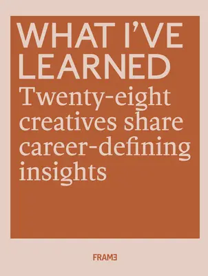 Čo som sa naučil: 25 kreatívcov sa delí o postrehy, ktoré určujú ich kariéru - What I've Learned: 25 Creatives Share Career-Defining Insights