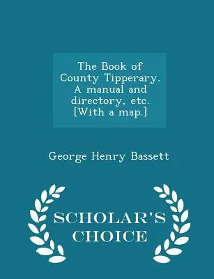 The Book of County Tipperary. a Manual and Directory, Etc. [s mapou] - Scholar's Choice Edition - The Book of County Tipperary. a Manual and Directory, Etc. [with a Map.] - Scholar's Choice Edition