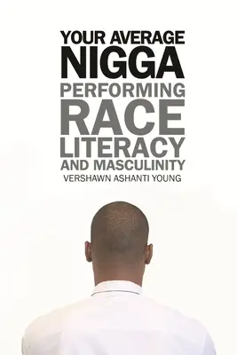 Your Average Nigga: Performing Race, Literacy, and Masculinity (Performovanie rasy, gramotnosti a mužskosti) - Your Average Nigga: Performing Race, Literacy, and Masculinity