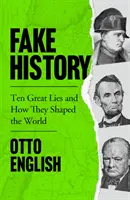 Falošná história - desať veľkých lží a ako formovali svet - Fake History - Ten Great Lies and How They Shaped the World