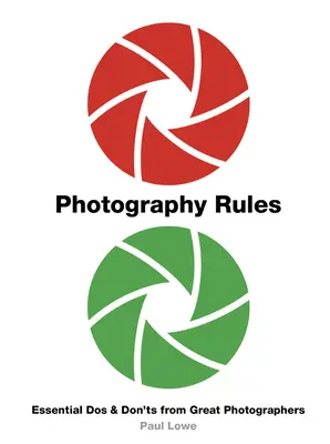 Pravidlá fotografovania: Pravidlá fotografovania: Základné odporúčania a odporúčania veľkých fotografov - Photography Rules: Essential DOS and Don'ts from Great Photographers