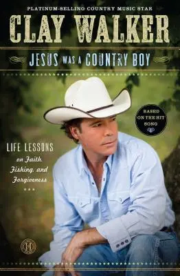 Ježiš bol chlapec z vidieka: Vydal sa na cestu do USA: Životné lekcie o viere, rybárčení a odpustení - Jesus Was a Country Boy: Life Lessons on Faith, Fishing, and Forgiveness