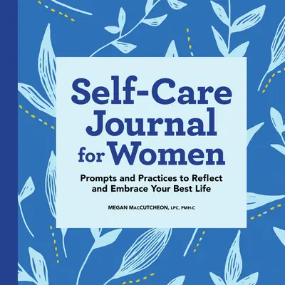 Denník starostlivosti o seba pre ženy: Podnety a praktiky na reflexiu a prijatie svojho najlepšieho života - Self-Care Journal for Women: Prompts and Practices to Reflect and Embrace Your Best Life