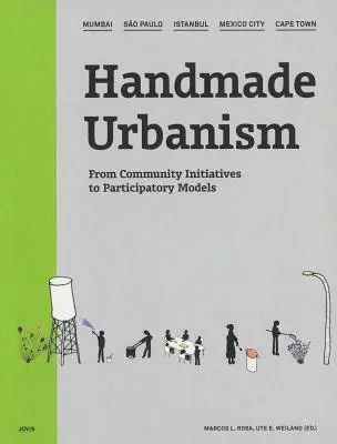 Ručná výroba urbanizmu: Bombaj, So Paulo, Istanbul, Mexiko City, Kapské Mesto: Od komunitných iniciatív k participatívnym modelom [s CDROM] - Handmade Urbanism: Mumbai, So Paulo, Istanbul, Mexico City, Cape Town: From Community Initiatives to Participatory Models [With CDROM]